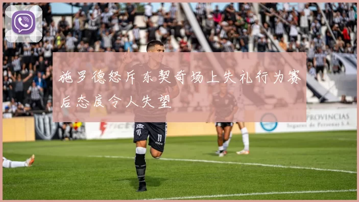 施罗德怒斥东契奇场上失礼行为赛后态度令人失望