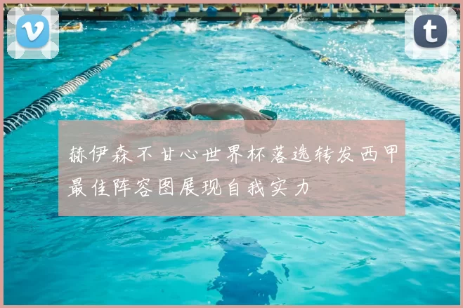 赫伊森不甘心世界杯落选转发西甲最佳阵容图展现自我实力