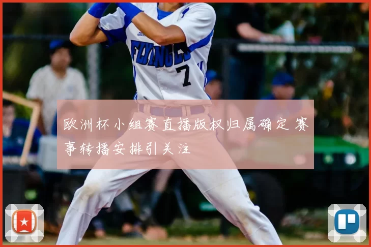 欧洲杯小组赛直播版权归属确定 赛事转播安排引关注