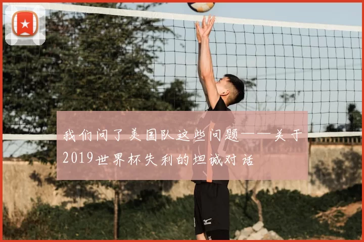 我们问了美国队这些问题——关于2019世界杯失利的坦诚对话