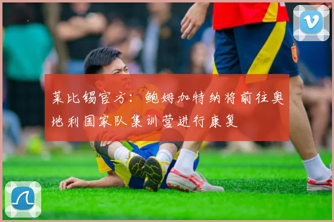 莱比锡官方:鲍姆加特纳将前往奥地利国家队集训营进行康复