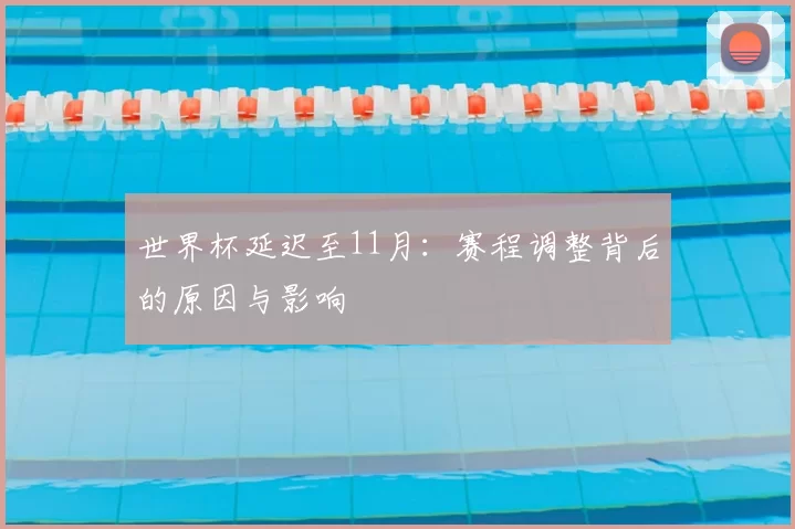 世界杯延迟至11月：赛程调整背后的原因与影响