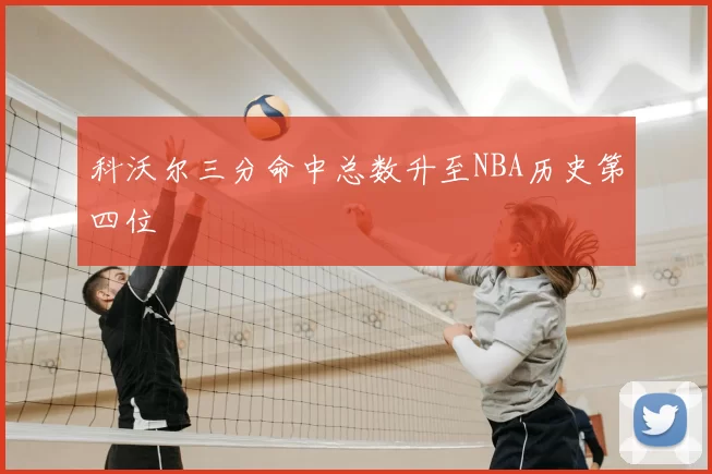 科沃尔三分命中总数升至NBA历史第四位