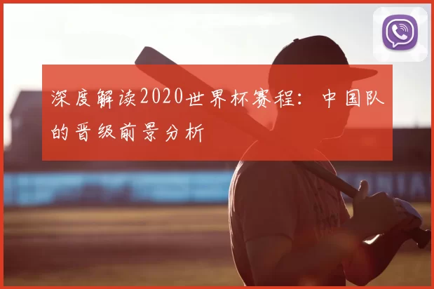 深度解读2020世界杯赛程:中国队的晋级前景分析
