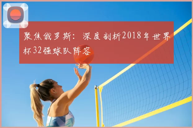 聚焦俄罗斯：深度剖析2018年世界杯32强球队阵容