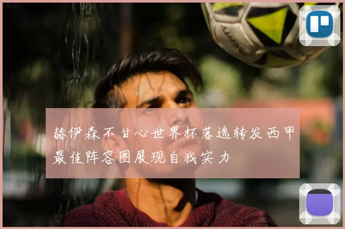 赫伊森不甘心世界杯落选转发西甲最佳阵容图展现自我实力