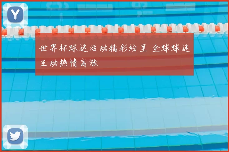 世界杯球迷活动精彩纷呈 全球球迷互动热情高涨